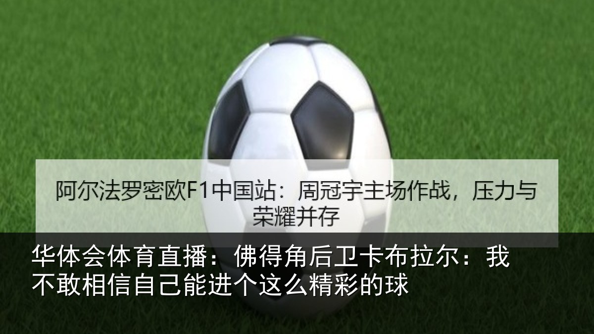 华体会体育直播:佛得角后卫卡布拉尔:我不敢相信自己能进个这么精彩的球